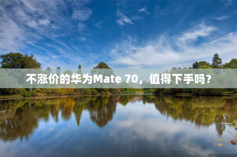 不涨价的华为Mate 70，值得下手吗？