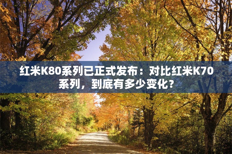 红米K80系列已正式发布：对比红米K70系列，到底有多少变化？