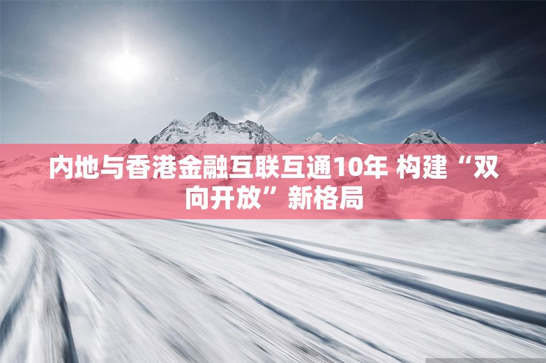 内地与香港金融互联互通10年 构建“双向开放”新格局