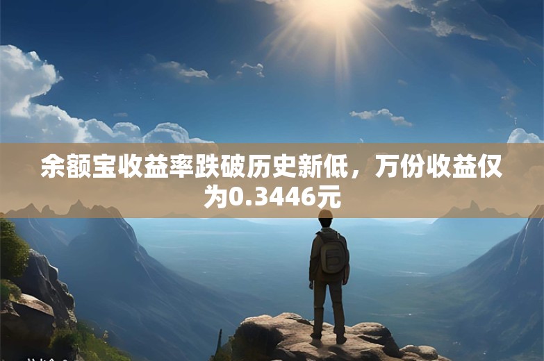 余额宝收益率跌破历史新低，万份收益仅为0.3446元