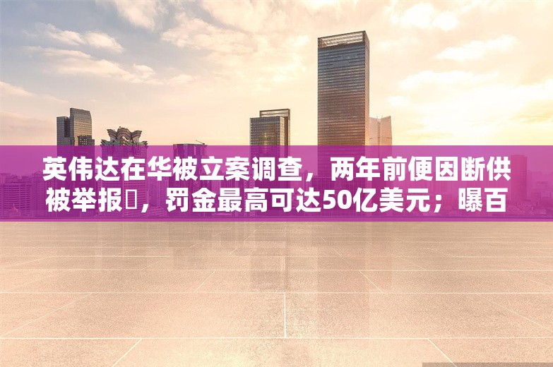 英伟达在华被立案调查，两年前便因断供被举报​，罚金最高可达50亿美元；曝百川智能低价强行回购员工期权；小米首款SUV实车图发布丨雷峰早报