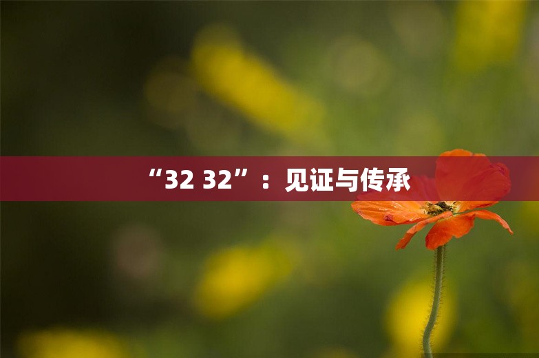 “32 32”：见证与传承