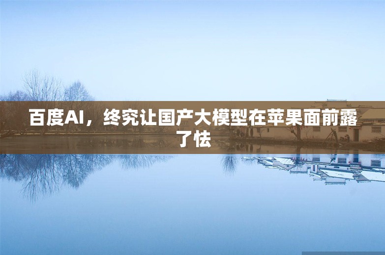 百度AI，终究让国产大模型在苹果面前露了怯