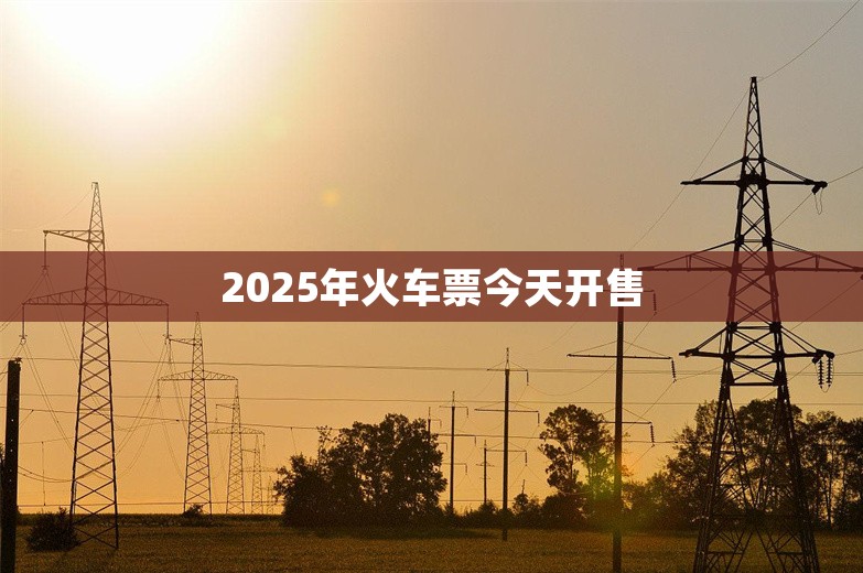 2025年火车票今天开售