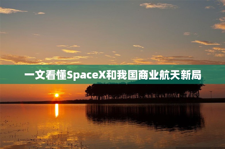 一文看懂SpaceX和我国商业航天新局