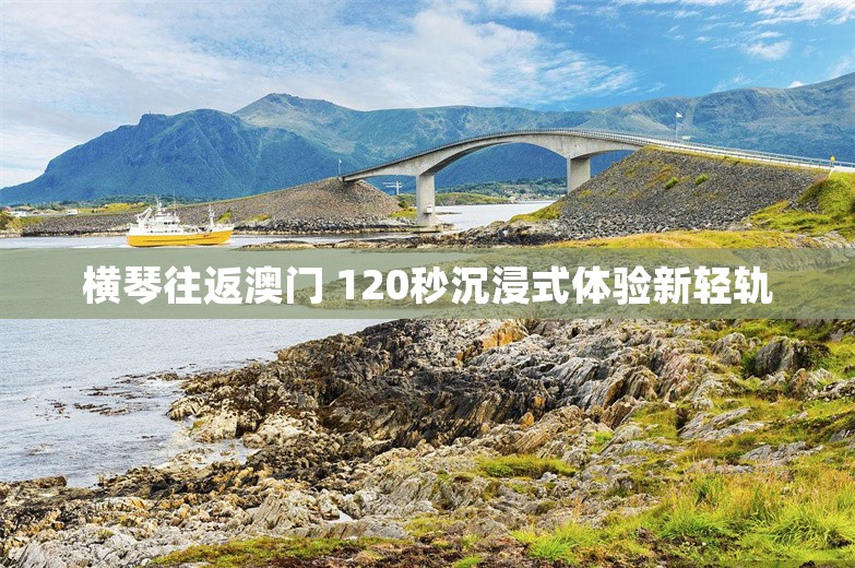 横琴往返澳门 120秒沉浸式体验新轻轨