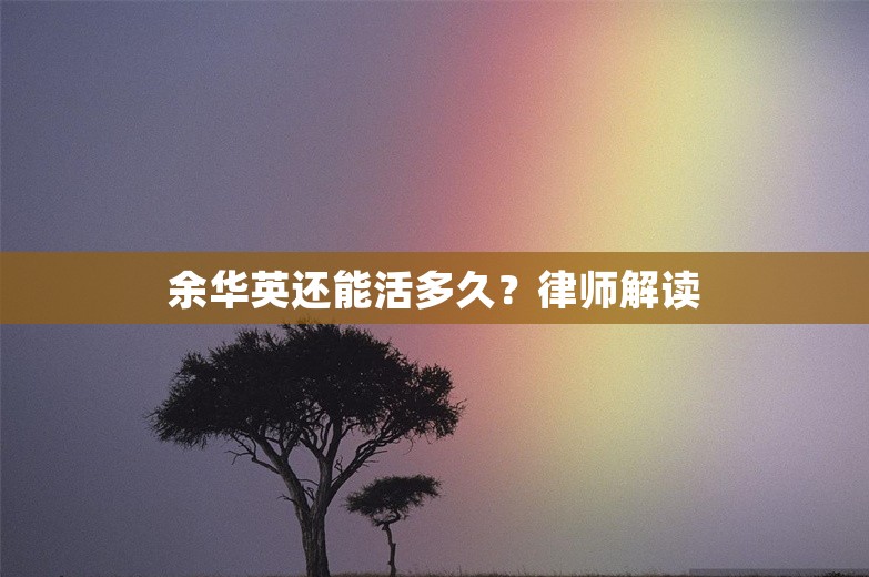 余华英还能活多久？律师解读