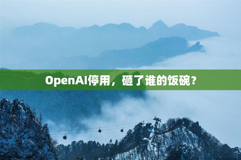 OpenAI停用，砸了谁的饭碗？