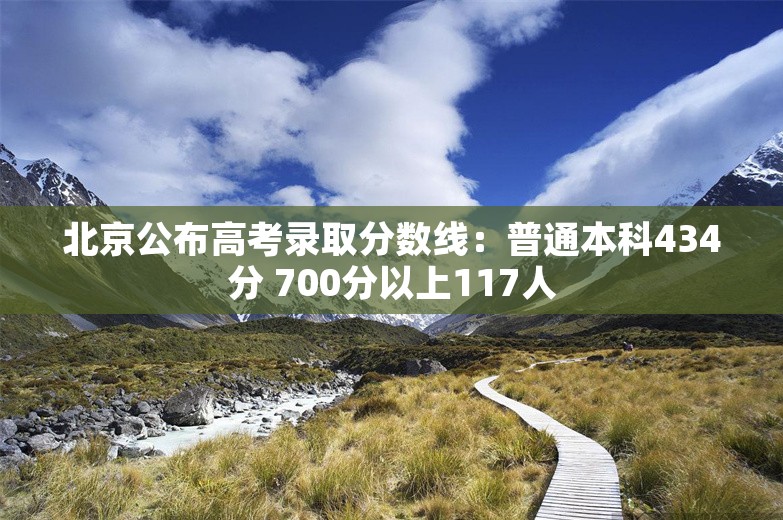 北京公布高考录取分数线：普通本科434分 700分以上117人