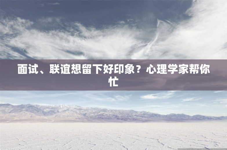面试、联谊想留下好印象？心理学家帮你忙
