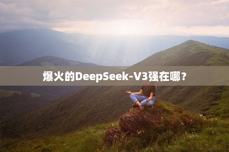 爆火的DeepSeek-V3强在哪？