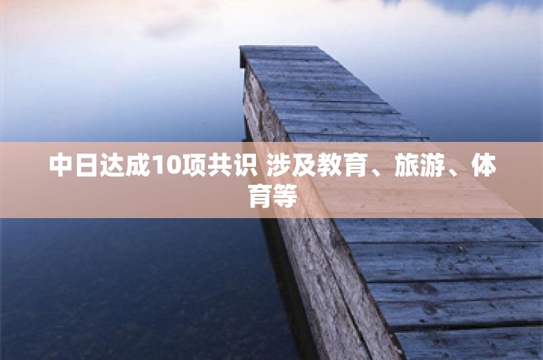 中日达成10项共识 涉及教育、旅游、体育等