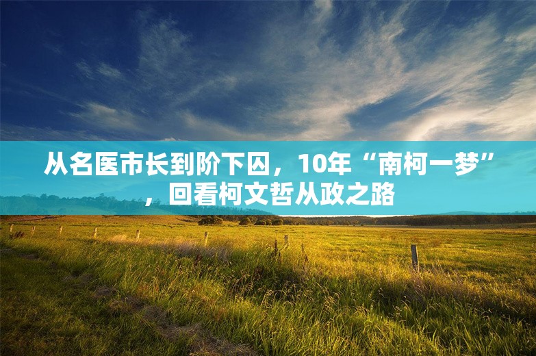 从名医市长到阶下囚，10年“南柯一梦”，回看柯文哲从政之路