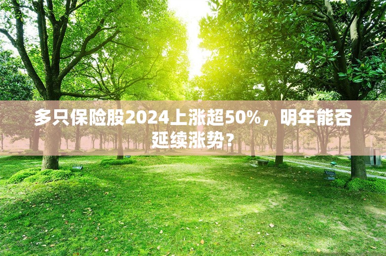 多只保险股2024上涨超50%，明年能否延续涨势？