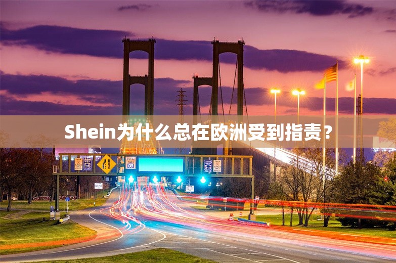 Shein为什么总在欧洲受到指责？