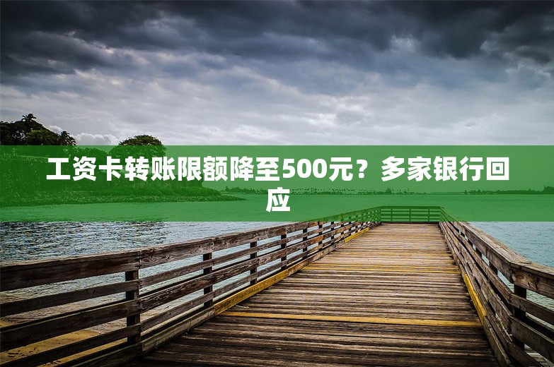 工资卡转账限额降至500元？多家银行回应