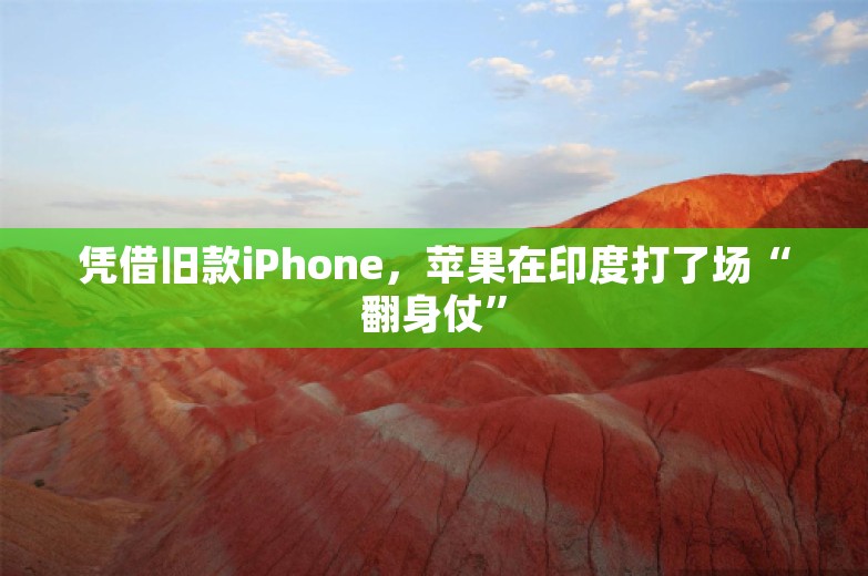 凭借旧款iPhone，苹果在印度打了场“翻身仗”