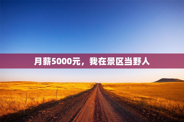 月薪5000元，我在景区当野人