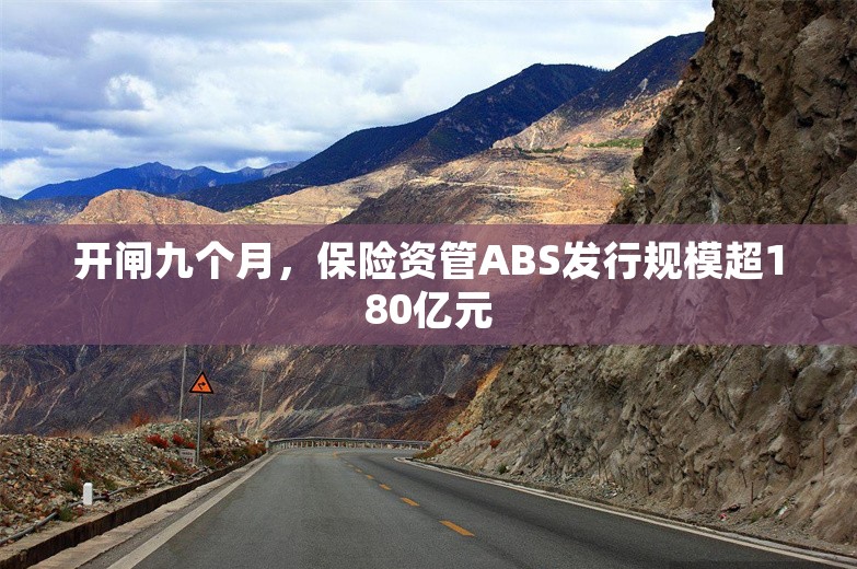 开闸九个月，保险资管ABS发行规模超180亿元